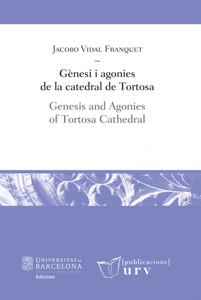 Gènesi i agonies de la catedral de Tortosa / Genesis and Agonies of Tortosa Cathedral